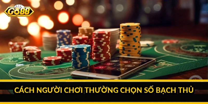 Mẹo đánh bạch thủ lô: hiểu cách chơi và sự thật về xác suất Cách người chơi thường chọn số bạch thủ